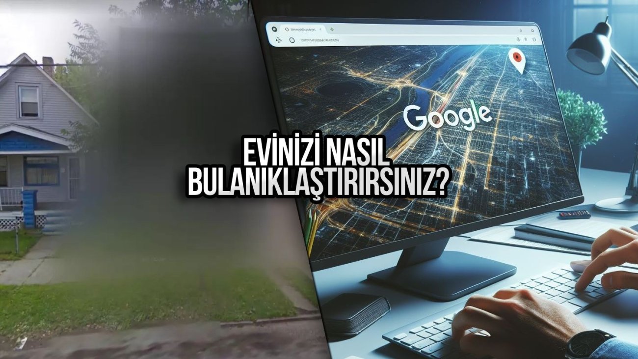 google-haritalarda-konut-nasil-bulaniklastirilir-iste-usulu-wNeYXxkv.jpg